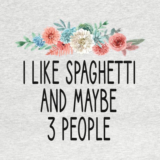 i like spaghetti and maybe 3 people : Funny Spaghetti foodie gifts for men graphic tees for women / italian food gifts for womens , pasta lovers floral style idea design by First look